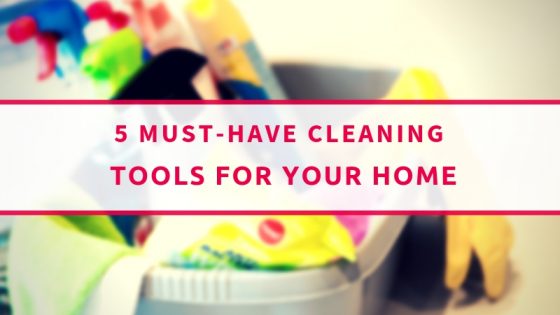 5 Must Have Cleaning Tools For Your Home