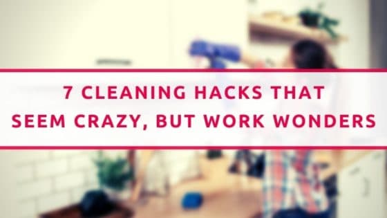 7 Cleaning Hacks That Seem Crazy, But Work Wonders