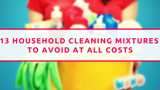 13 Household Cleaning Mixtures To Avoid At All Costs