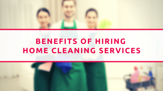 Benefits Of Hiring Home Cleaning Services